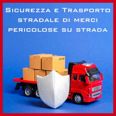 Sicurezza e Trasporto stradale di merci pericolose su strada - elementi di base